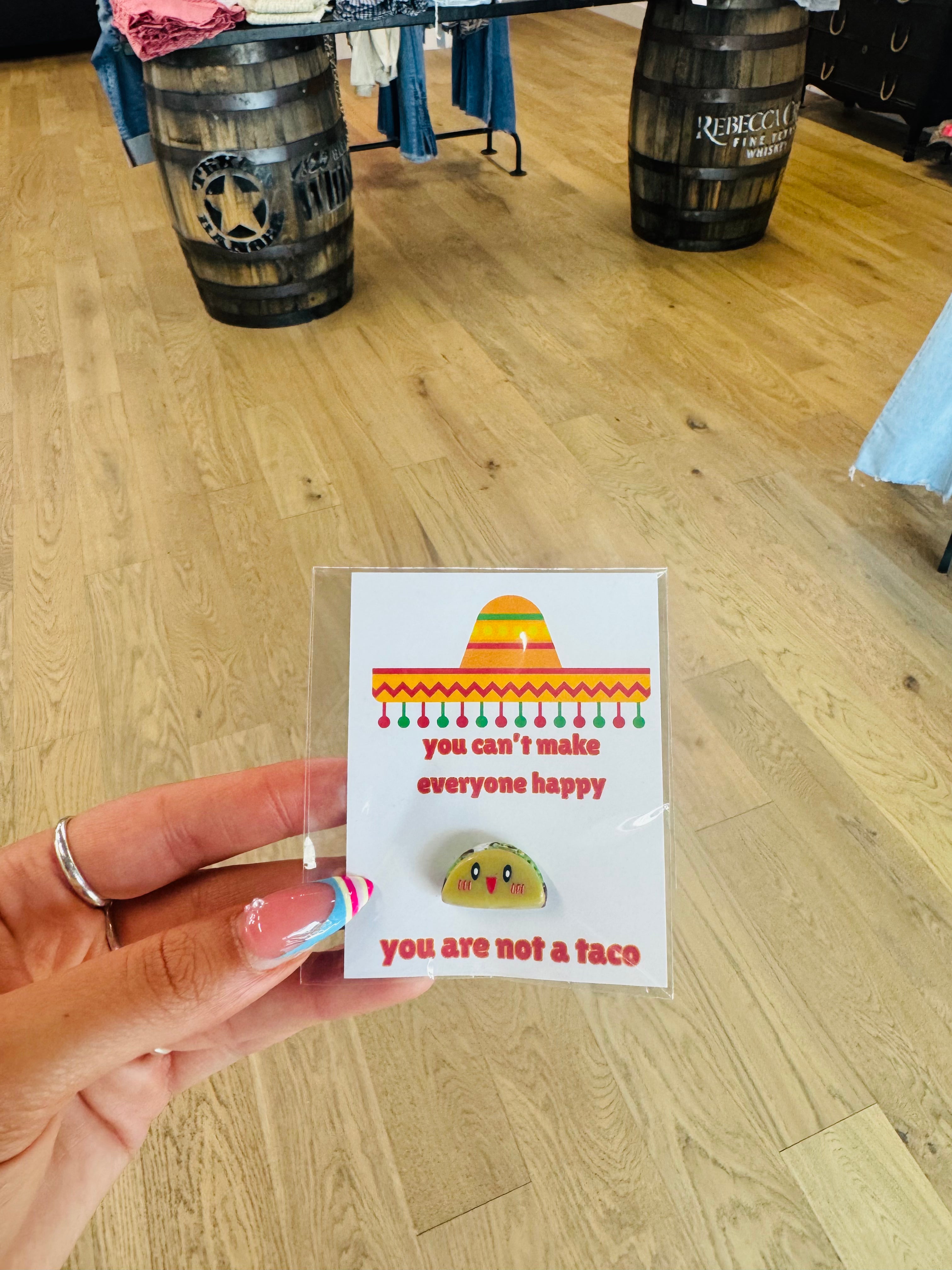 You can’t make everyone happy, you are not a taco